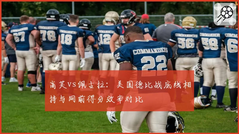 高芙vs佩古拉:美国德比战底线相持与网前得分效率对比