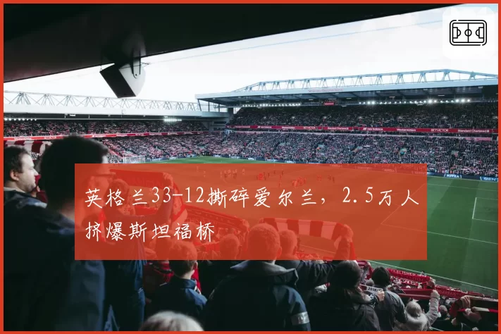 英格兰33-12撕碎爱尔兰，2.5万人挤爆斯坦福桥