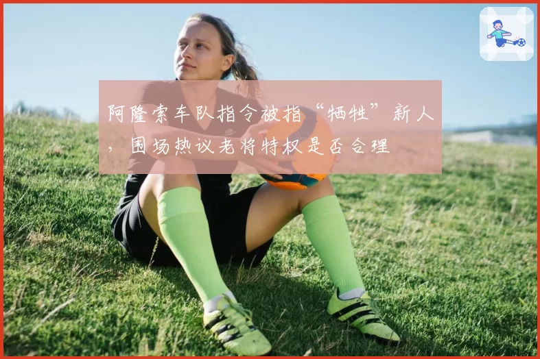 阿隆索车队指令被指“牺牲”新人，围场热议老将特权是否合理